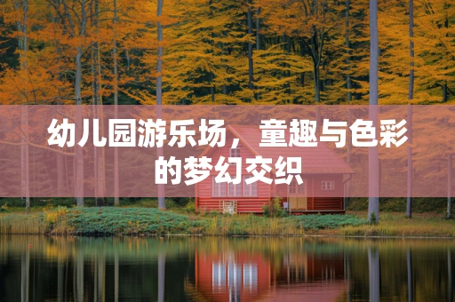 幼儿园游乐场，童趣与色彩的梦幻交织