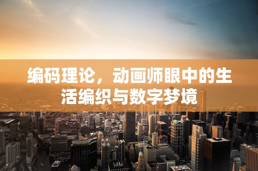 编码理论，动画师眼中的生活编织与数字梦境