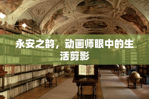 永安之韵，动画师眼中的生活剪影