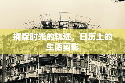捕捉时光的轨迹，日历上的生活剪影