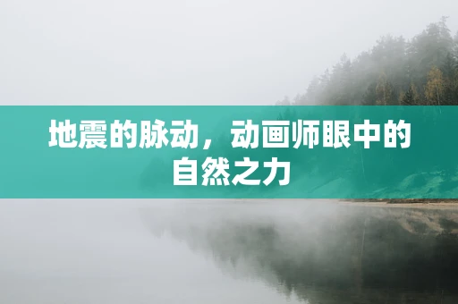 地震的脉动，动画师眼中的自然之力