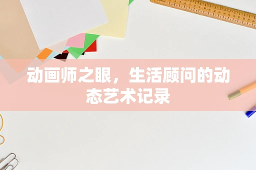 动画师之眼，生活顾问的动态艺术记录