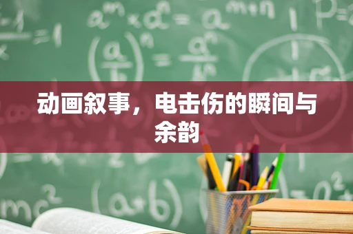 动画叙事，电击伤的瞬间与余韵
