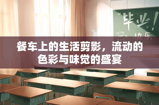 餐车上的生活剪影，流动的色彩与味觉的盛宴