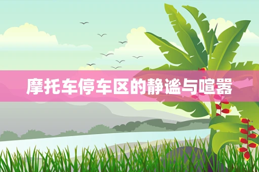 摩托车停车区的静谧与喧嚣