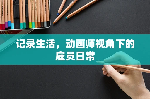 记录生活，动画师视角下的雇员日常