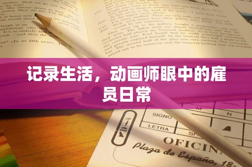 记录生活，动画师眼中的雇员日常