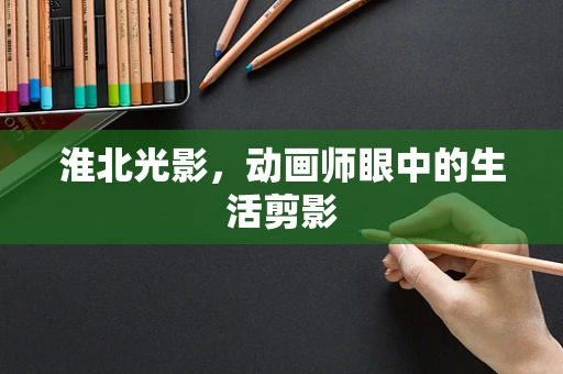 淮北光影，动画师眼中的生活剪影