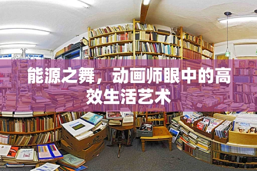 能源之舞，动画师眼中的高效生活艺术