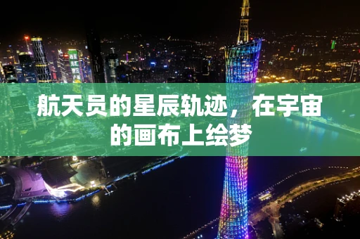 航天员的星辰轨迹，在宇宙的画布上绘梦
