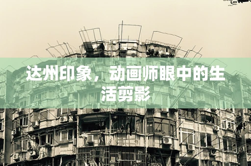 达州印象，动画师眼中的生活剪影