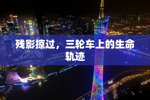 残影掠过，三轮车上的生命轨迹