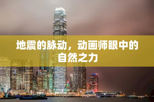 地震的脉动，动画师眼中的自然之力