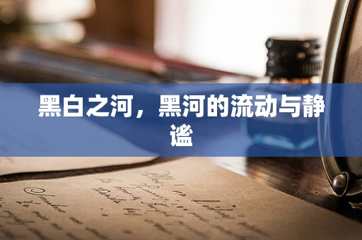 黑白之河，黑河的流动与静谧