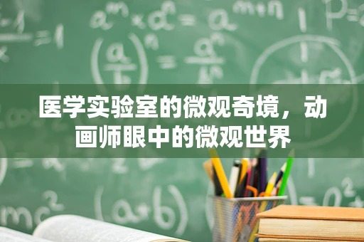 医学实验室的微观奇境，动画师眼中的微观世界