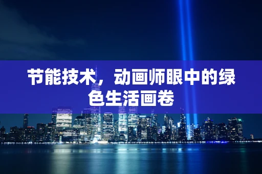 节能技术，动画师眼中的绿色生活画卷