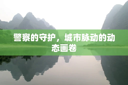 警察的守护，城市脉动的动态画卷