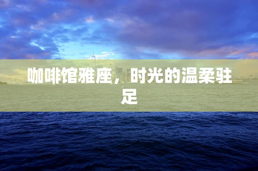 咖啡馆雅座，时光的温柔驻足