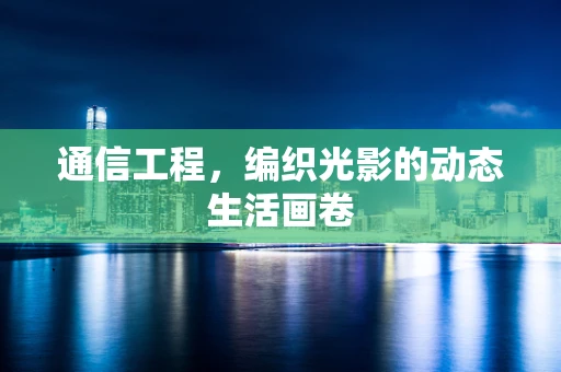 通信工程，编织光影的动态生活画卷