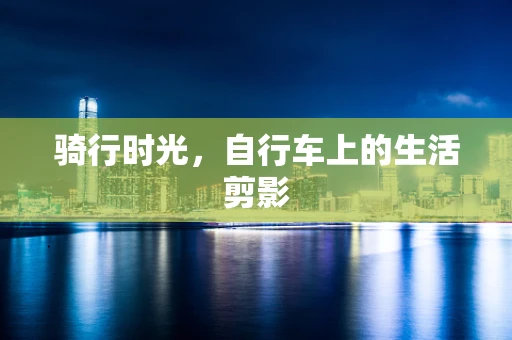骑行时光，自行车上的生活剪影