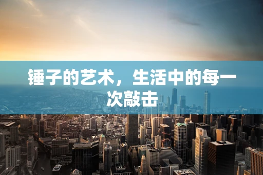 锤子的艺术，生活中的每一次敲击