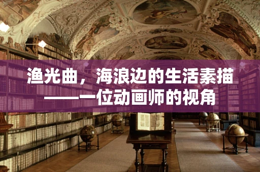 渔光曲，海浪边的生活素描——一位动画师的视角