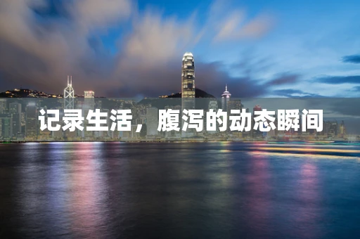记录生活，腹泻的动态瞬间