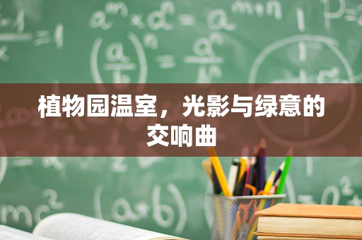 植物园温室，光影与绿意的交响曲