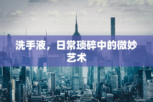洗手液，日常琐碎中的微妙艺术