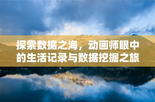 探索数据之海，动画师眼中的生活记录与数据挖掘之旅