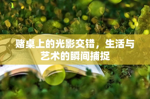 赌桌上的光影交错，生活与艺术的瞬间捕捉