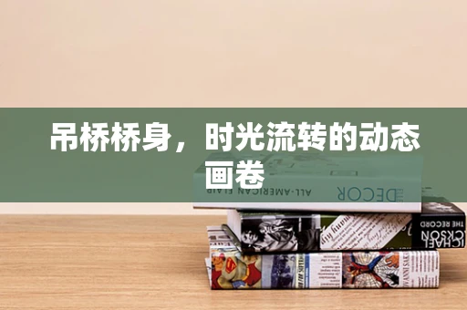 吊桥桥身，时光流转的动态画卷