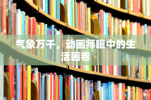 气象万千，动画师眼中的生活画卷