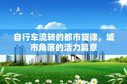 自行车流转的都市旋律，城市角落的活力篇章
