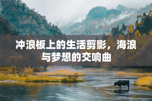 冲浪板上的生活剪影，海浪与梦想的交响曲