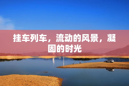 挂车列车，流动的风景，凝固的时光
