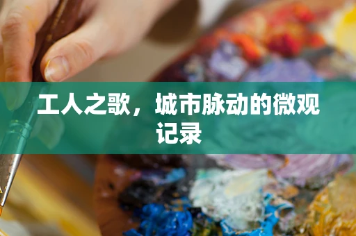 工人之歌，城市脉动的微观记录