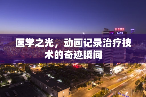 医学之光，动画记录治疗技术的奇迹瞬间