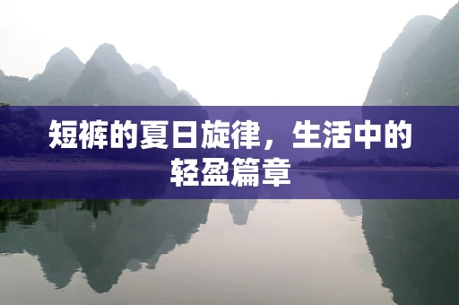 短裤的夏日旋律，生活中的轻盈篇章