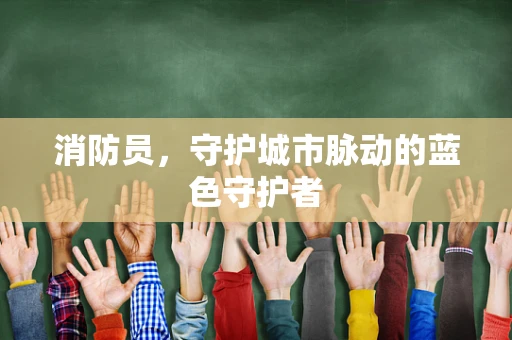 消防员，守护城市脉动的蓝色守护者