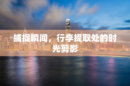 捕捉瞬间，行李提取处的时光剪影