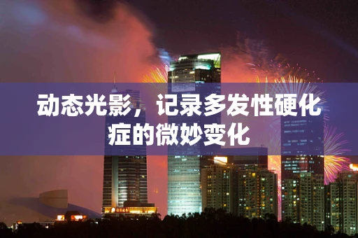 动态光影，记录多发性硬化症的微妙变化