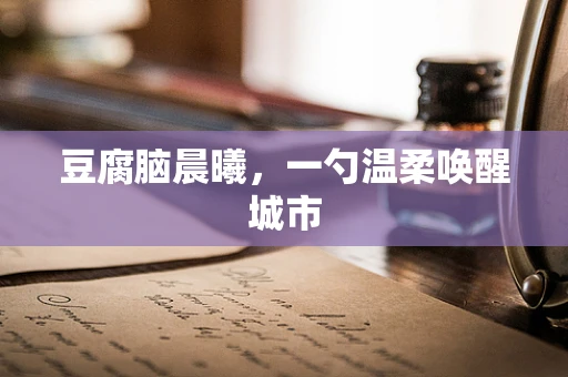 豆腐脑晨曦，一勺温柔唤醒城市