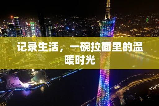 记录生活，一碗拉面里的温暖时光