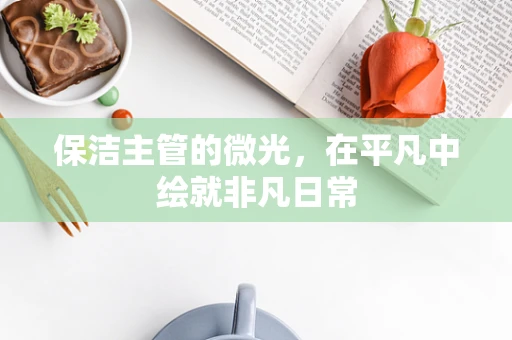 保洁主管的微光，在平凡中绘就非凡日常