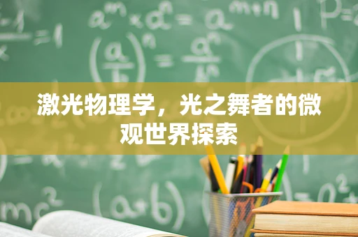 激光物理学，光之舞者的微观世界探索