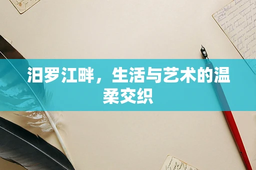 汨罗江畔，生活与艺术的温柔交织
