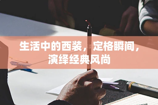 生活中的西装，定格瞬间，演绎经典风尚