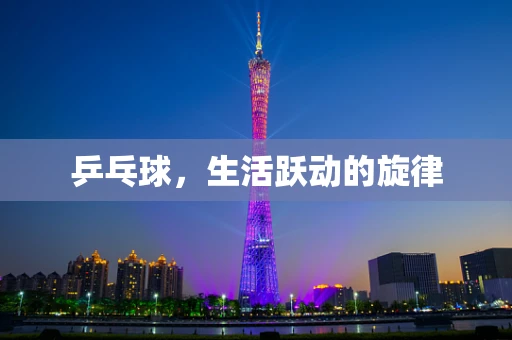 乒乓球，生活跃动的旋律