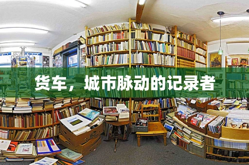 货车，城市脉动的记录者